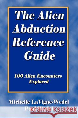 The Alien Abduction Reference Guide: 100 Alien Encounters Explored Michelle LaVigne-Wedel Paul Wedel 9780970263032 Sweetgrass Press