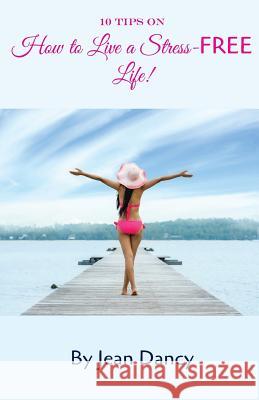 10 Tips on How to Live a Stress-FREE Life! Jean Dancy Ava Monroe  9780970277916 Inhouse Publishing