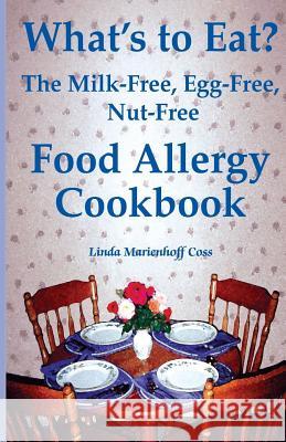 What's to Eat?: The Milk-Free, Egg-Free, Nut-Free Food Allergy Cookbook Linda Marienhoff Coss 9780970278500 Plumtree Press