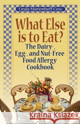 What Else Is to Eat?: The Dairy-, Egg-, and Nut-Free Food Allergy Cookbook Linda Marienhoff Coss 9780970278524 