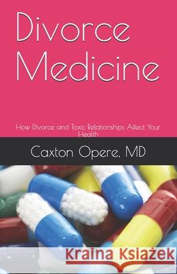Divorce Medicine: How Divorce and Toxic Relationships Affect Your Health Caxton Oper 9780970311948