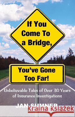 If You Come to a Bridge - You've Gone Too Far Jan Sumner Larry Dunkle Nick Zelinger 9780970319777 Jadan Publishing Co. LLC