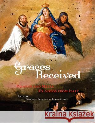 Graces Received: Painted and Metal Ex-Votos from Italy Rosangela Briscese Joseph Sciorra 9780970340375 John D. Calandra Italian American Institute Q