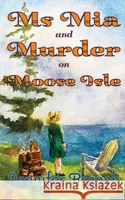 Ms. Mia and Murder on Moose Isle Jennifer Branch 9780970348265 Branchstudio LLC