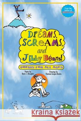 Dreams, Screams & JellyBeans!: Poems for All Ages Kevin J. Brougher Shannon Grogan-Brochu 9780970372925 Missing Piece Press, LLC