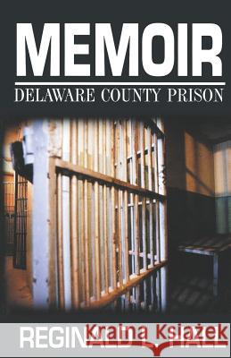 Memoir: Delaware County Prison Hall, Reginald L. 9780970380333 Writersandpoets.com