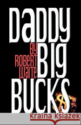 Daddy Big Bucks Robert Waite 9780970380357