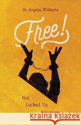 Free: Not Locked Up Anymore Angela Williams 9780970409348 Godly Writes Publishing