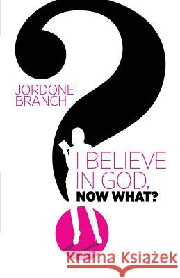 I Believe In God, Now What? Branch, Jordone 9780970409379 Godly Writes Publishing