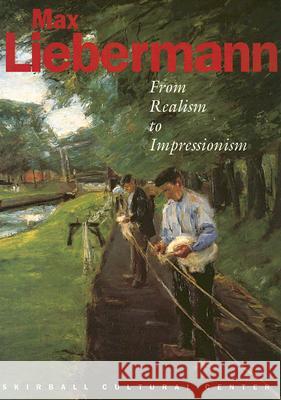 Max Liebermann: From Realism to Impressionism Barbara C. Gilbert Marion F. Deshmukh Francoise Forster-Hahn 9780970429568