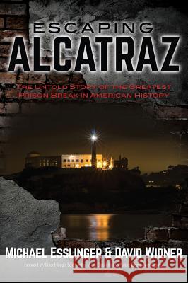 Escaping Alcatraz: The Untold Story of the Greatest Prison Break in American History Michael Esslinger David Widner Richard Tuggle 9780970461490 Ocean View Publishing