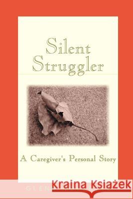 Silent Struggler : A Caregiver's Personal Story Glenn Mollette 9780970465009 