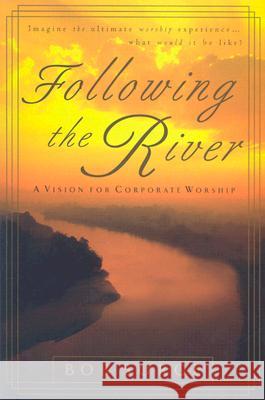 Following the River: A Vision for Corporate Worship Bob Sorge 9780970479167 Oasis House