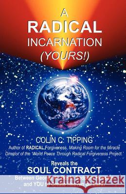 Radical Incarnation (Yours!): The President of the United States Becomes Enlightened, Heals America & Awakens Humanity -- A Spiritual Fantasy Colin C Tipping 9780970481429