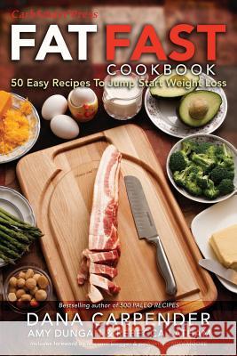 Fat Fast Cookbook: 50 Easy Recipes to Jump Start Your Low Carb Weight Loss Dana Carpender Amy Dungan Rebecca Latham 9780970493125 