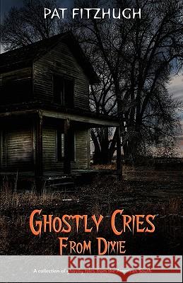 Ghostly Cries From Dixie Fitzhugh, Pat 9780970515650