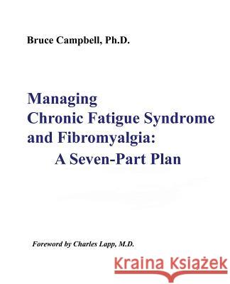 Managing Chronic Fatigue Syndrome and Fibromyalgia: A Seven-Part Plan Bruce F Campbell Charles W Lapp  9780970526717 Cfids & Fibromyalgia Self-Help Program