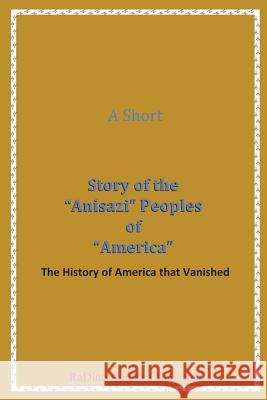 A Short Story of the Anisazi Peoples of America: The History of America that Vanished America- Harrison, Radine Amen-Ra 9780970545565 Quantum Leapslc Publications