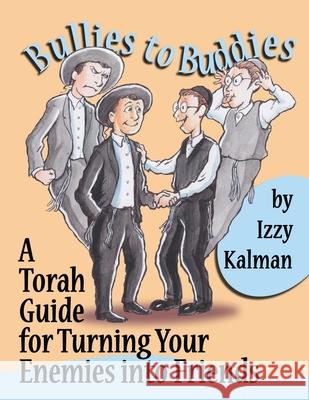 Bullies to Buddies: A Torah Guide for Turning Your Enemies into Friends Lola Edry Steve Ferchaud Izzy Kalman 9780970648242