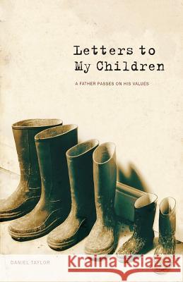 Letters to My Children: A Father Passes on His Values Taylor, Daniel 9780970651129 Bog Walk Press