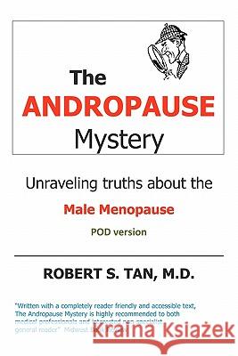 The Andropause Mystery: Unraveling Truths about the Male Menopause Robert S. Tan 9780970706102 Amred Consulting