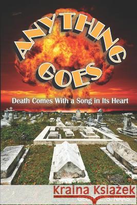 Anything Goes: Death Comes with a Song in Its Heart Terry Wright George S. Naas 9780970714282 Golden Publishing Company