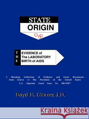 State Origin: The Evidence of the Laboratory Birth of AIDS Boyd Ed Graves 9780970773517 National Organization for the Advancement of