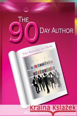 The 90 Day Author: Your Business in a Book Valerie Sherrod 9780970775092
