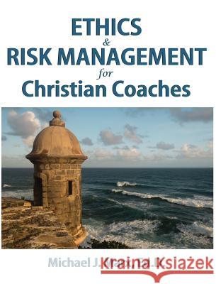 Ethics & Risk Management for Christian Coaches Michael J. Marx 9780970793409 Coaching for Christian Living, Inc.