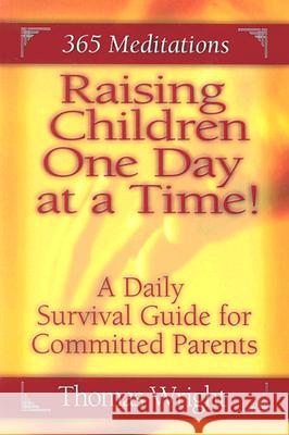 Raising Children One Day at a Time : A Daily Survival Guide for the Committed Parent (3 Thomas Wright 9780970844415