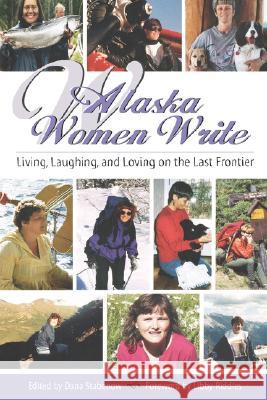 Alaska Women Write: Living, Laughing, and Loving on the Last Frontier Dana Stabenow Libby Riddles 9780970849380 Epicenter Press