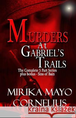Murders at Gabriel's Trails: The Complete 5 Part Series plus bonus - Sins of Bain Cornelius, Mirika Mayo 9780970851758 Akirim Press