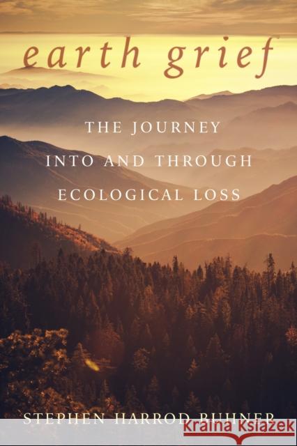 Earth Grief: The Journey Into and Through Ecological Loss Stephen Harrod Buhner 9780970869678