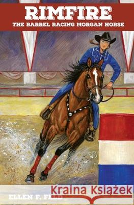 Rimfire: The Barrel Racing Morgan Horse Ellen F. Feld Jeanne Mellin 9780970900210 Willow Bend Publishing