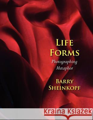 Life Forms: Photographing Metaphor Barry Sheinkopf 9780970947741 Full Court Press