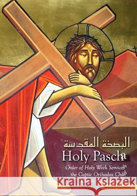 Holy Pascha: Order Of Holy Week Services In The Coptic Orthodox Church St Mark Coptic Church 9780970968524