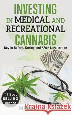 Investing In Medical and Recreational Cannabis: Buy In Before, During and After Legalization Mickey Dee 9780970970152 Frazier Publishing & Services