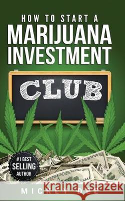 How To Start A Marijuana Investment Club Mickey Dee 9780970970169 Frazier Publishing & Services