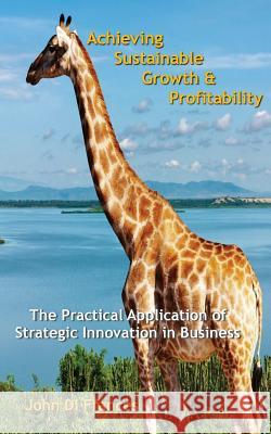 Achieving Sustainable Growth & Profitability: The Practical Application of Strategic Innovation in Business John D 9780970990853 Reliance Books, LLC