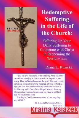 Redemptive Suffering in the Life of the Church: Offering Up Your Daily Suffering to Cooperate with Christ in Redeeming the World, 2nd edition Diana L Ruzicka 9780971007529