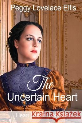 The Uncertain Heart: Heart Series, Book One Peggy Lovelace Ellis 9780971013063