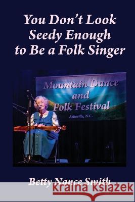 You Don't Look Seedy Enough to Be a Folk Singer Betty N Smith   9780971013094 Faraway Publishing