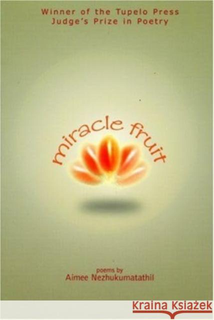 Miracle Fruit Aimee Nezhukumatathil 9780971031081 Tupelo Press