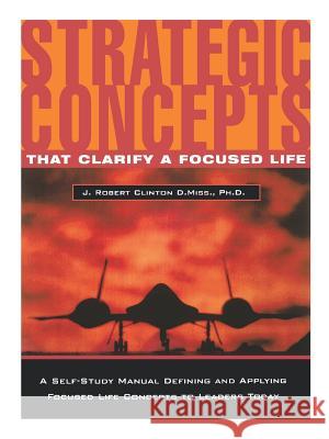 Strategic Concepts That Clarify a Focused Life Dr J. Robert Clinton 9780971045439