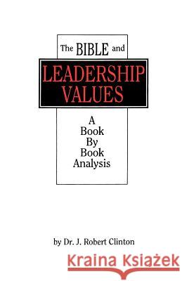 The Bible and Leadership Values Dr J. Robert Clinton 9780971045453