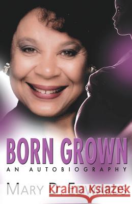 Born Grown: An Autobiography Mary D. Edwards 9780971048249 Mary Darlene Edwards