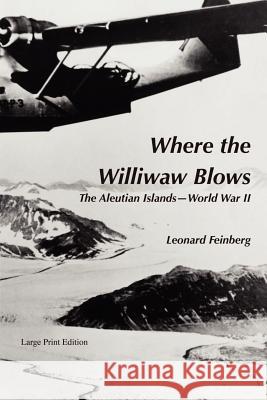 Where the Williwaw Blows: The Aleutian Islands-World War II Feinberg, Leonard 9780971060982