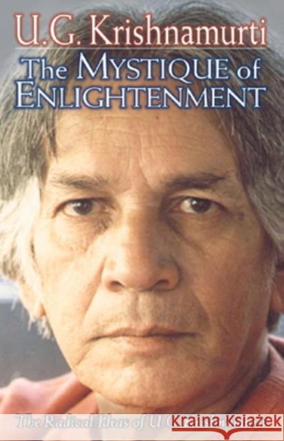 Mystique of Enlightenment: The Radical Ideas of U G Krishnamurti U G Krishnamurti 9780971078611 Sentient Publications