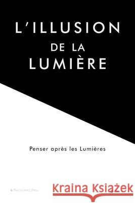 L'illusion de la lumi?re: Penser apr?s les Lumi?res Bry Willis 9780971086999 Philosophics Press