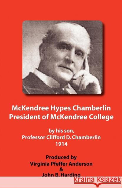 McKendree Hypes Chamberlin, President of McKendree College Clifford D. Chamberlin Virginia Pfeffer Anderson John B. Harding 9780971092945 IDKPRESS